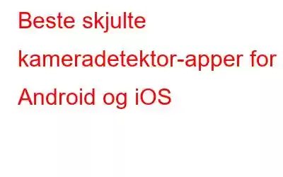 Beste skjulte kameradetektor-apper for Android og iOS