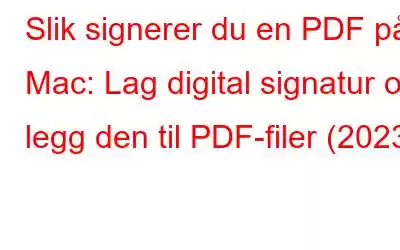 Slik signerer du en PDF på Mac: Lag digital signatur og legg den til PDF-filer (2023)