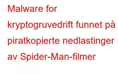 Malware for kryptogruvedrift funnet på piratkopierte nedlastinger av Spider-Man-filmer