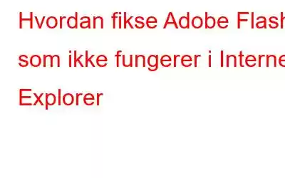 Hvordan fikse Adobe Flash som ikke fungerer i Internet Explorer