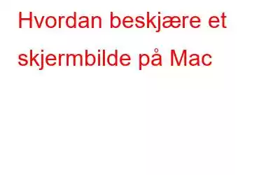 Hvordan beskjære et skjermbilde på Mac