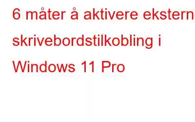 6 måter å aktivere ekstern skrivebordstilkobling i Windows 11 Pro