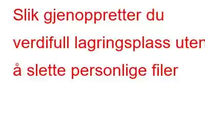 Slik gjenoppretter du verdifull lagringsplass uten å slette personlige filer