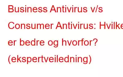 Business Antivirus v/s Consumer Antivirus: Hvilken er bedre og hvorfor? (ekspertveiledning)