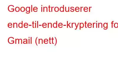 Google introduserer ende-til-ende-kryptering for Gmail (nett)