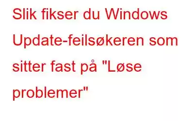 Slik fikser du Windows Update-feilsøkeren som sitter fast på 