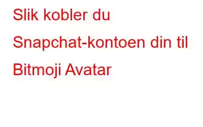 Slik kobler du Snapchat-kontoen din til Bitmoji Avatar