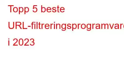 Topp 5 beste URL-filtreringsprogramvare i 2023