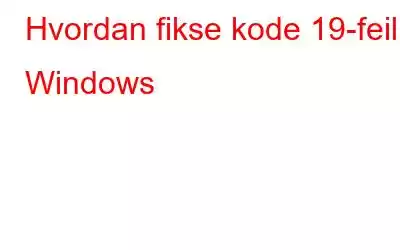 Hvordan fikse kode 19-feil i Windows