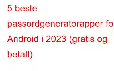 5 beste passordgeneratorapper for Android i 2023 (gratis og betalt)