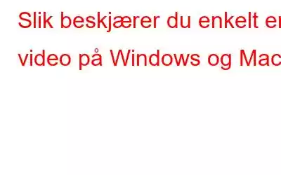 Slik beskjærer du enkelt en video på Windows og Mac