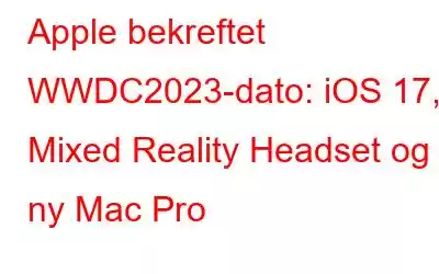 Apple bekreftet WWDC2023-dato: iOS 17, Mixed Reality Headset og ny Mac Pro