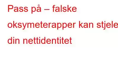 Pass på – falske oksymeterapper kan stjele din nettidentitet