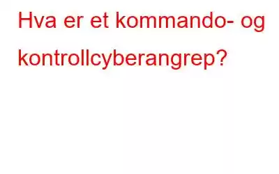 Hva er et kommando- og kontrollcyberangrep?