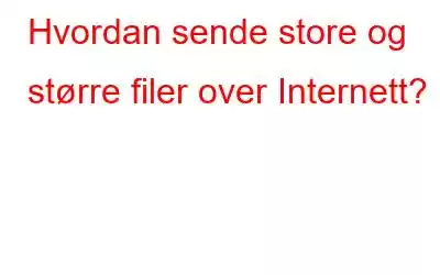 Hvordan sende store og større filer over Internett?