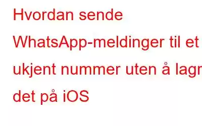 Hvordan sende WhatsApp-meldinger til et ukjent nummer uten å lagre det på iOS