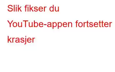 Slik fikser du YouTube-appen fortsetter å krasjer