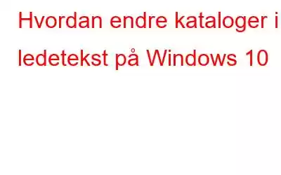 Hvordan endre kataloger i ledetekst på Windows 10