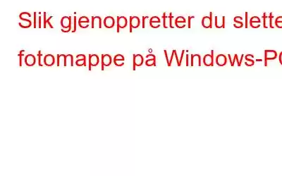 Slik gjenoppretter du slettet fotomappe på Windows-PC