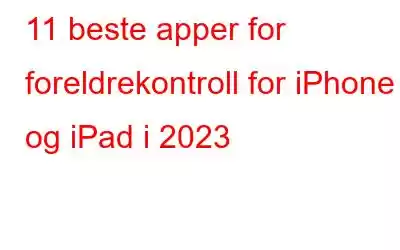 11 beste apper for foreldrekontroll for iPhone og iPad i 2023