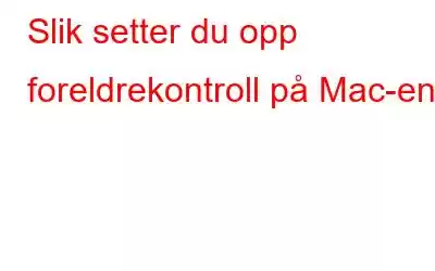 Slik setter du opp foreldrekontroll på Mac-en