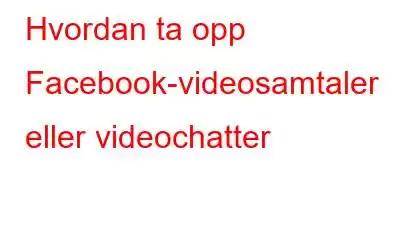 Hvordan ta opp Facebook-videosamtaler eller videochatter