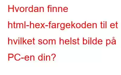 Hvordan finne html-hex-fargekoden til et hvilket som helst bilde på PC-en din?