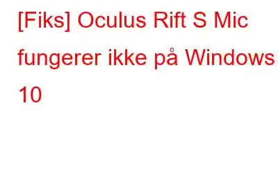 [Fiks] Oculus Rift S Mic fungerer ikke på Windows 10