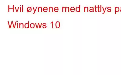 Hvil øynene med nattlys på Windows 10