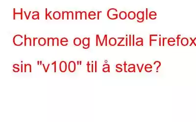 Hva kommer Google Chrome og Mozilla Firefox sin 