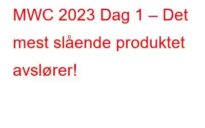 MWC 2023 Dag 1 – Det mest slående produktet avslører!