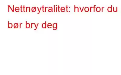 Nettnøytralitet: hvorfor du bør bry deg