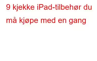 9 kjekke iPad-tilbehør du må kjøpe med en gang