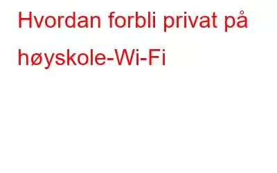 Hvordan forbli privat på høyskole-Wi-Fi