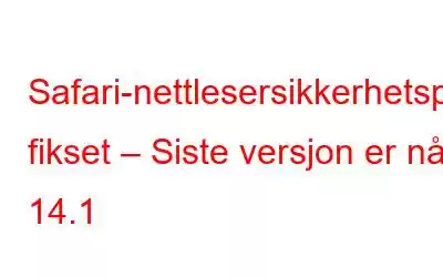 Safari-nettlesersikkerhetsproblemer fikset – Siste versjon er nå 14.1