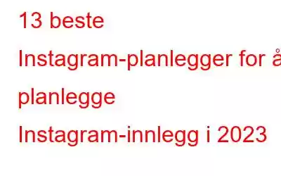 13 beste Instagram-planlegger for å planlegge Instagram-innlegg i 2023