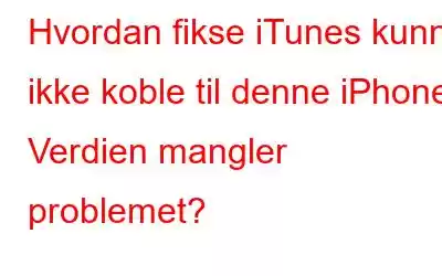 Hvordan fikse iTunes kunne ikke koble til denne iPhone. Verdien mangler problemet?