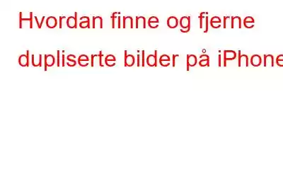 Hvordan finne og fjerne dupliserte bilder på iPhone