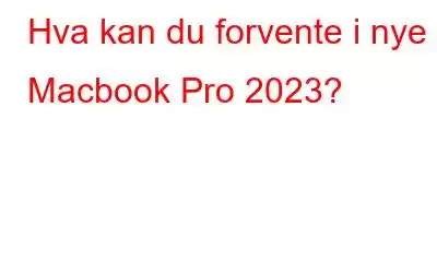 Hva kan du forvente i nye Macbook Pro 2023?