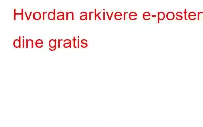 Hvordan arkivere e-postene dine gratis