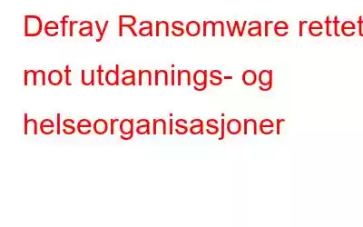 Defray Ransomware rettet mot utdannings- og helseorganisasjoner