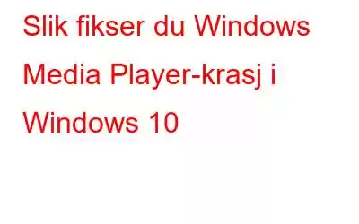 Slik fikser du Windows Media Player-krasj i Windows 10