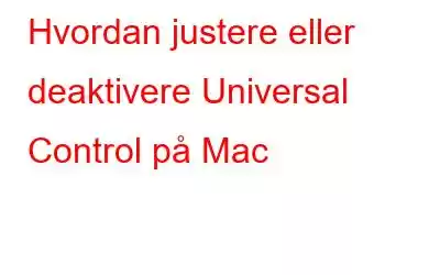 Hvordan justere eller deaktivere Universal Control på Mac