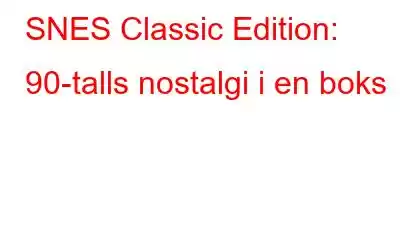 SNES Classic Edition: 90-talls nostalgi i en boks