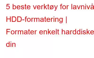 5 beste verktøy for lavnivå HDD-formatering | Formater enkelt harddisken din