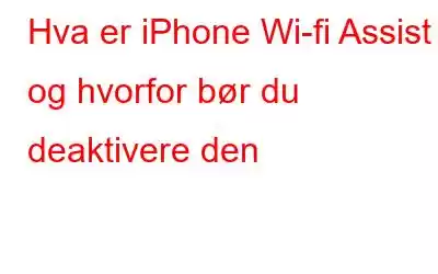 Hva er iPhone Wi-fi Assist og hvorfor bør du deaktivere den