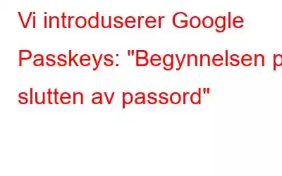 Vi introduserer Google Passkeys: 