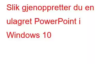 Slik gjenoppretter du en ulagret PowerPoint i Windows 10