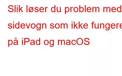 Slik løser du problem med sidevogn som ikke fungerer på iPad og macOS