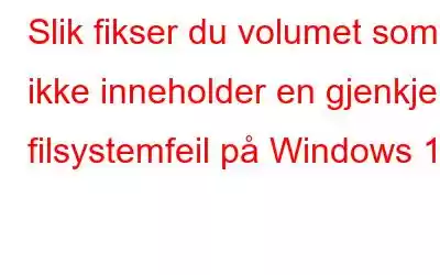 Slik fikser du volumet som ikke inneholder en gjenkjent filsystemfeil på Windows 10